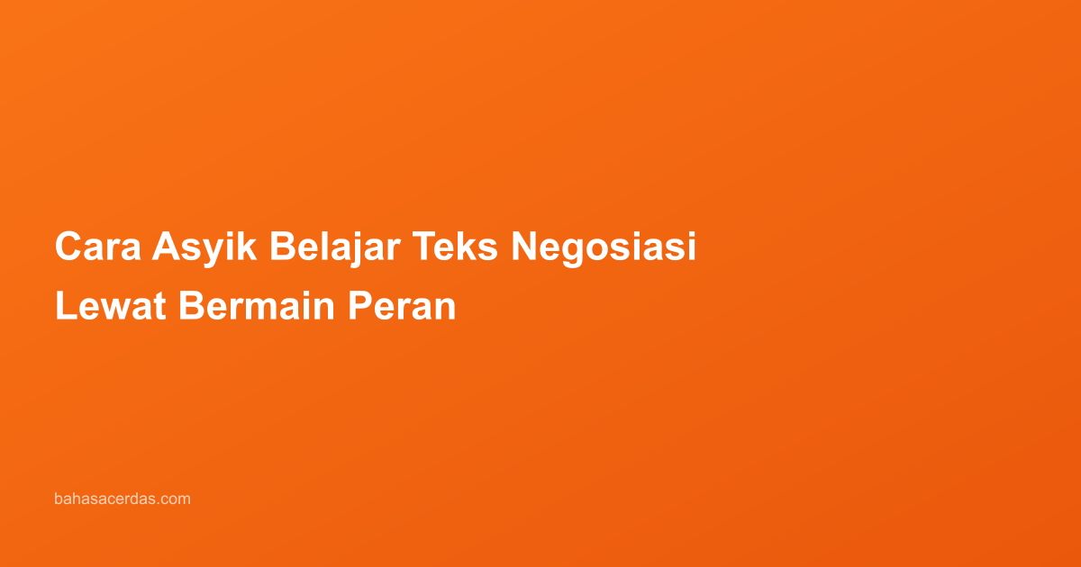 Cara Asyik Belajar Teks Negosiasi Lewat Bermain Peran
