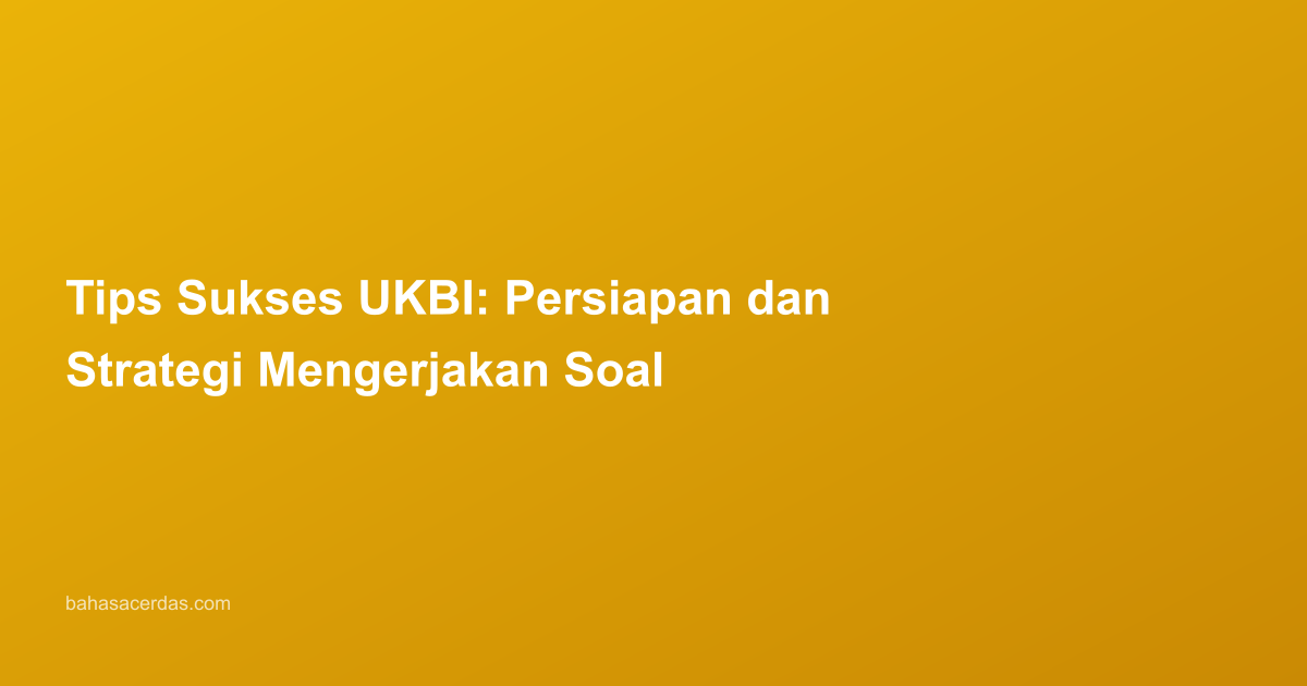 Tips Sukses UKBI: Persiapan dan Strategi Mengerjakan Soal
